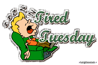 Tuesday Tired
